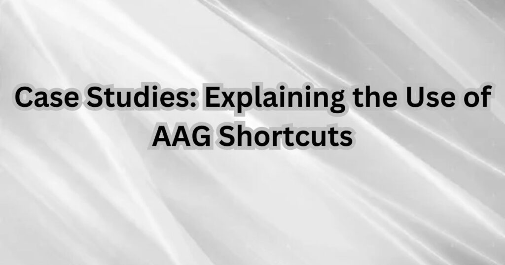 Case Studies Explaining the Use of AAG Shortcuts