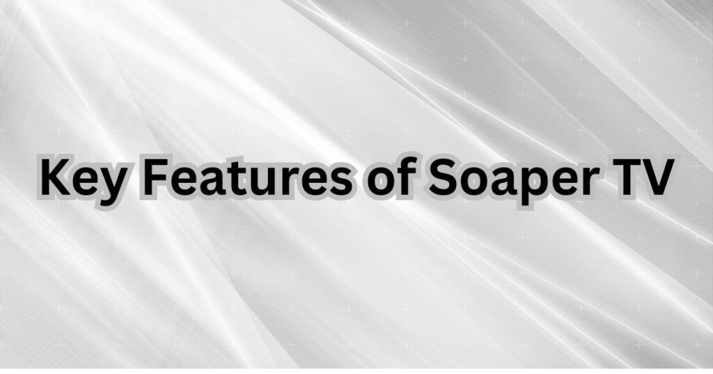 Key Features of Soaper TV