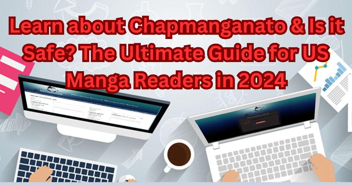 Learn about Chapmanganato & Is it Safe The Ultimate Guide for US Manga Readers in 2024