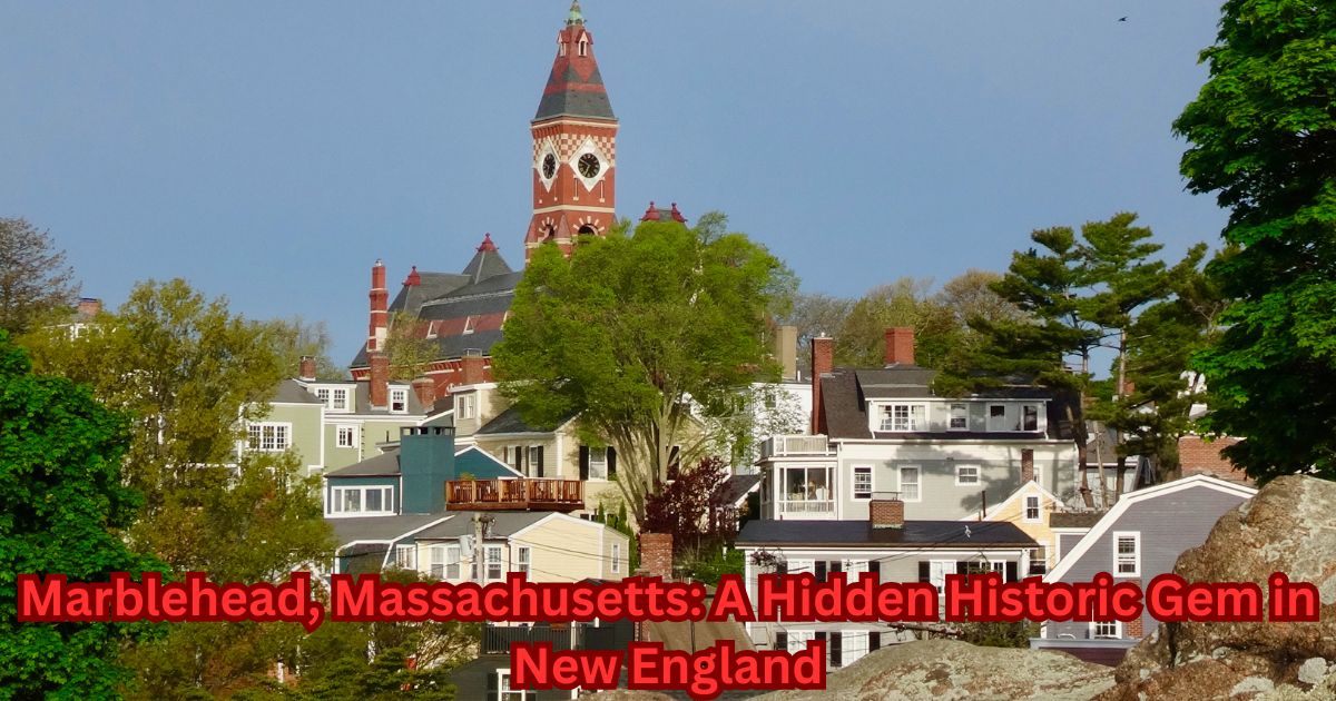 Marblehead, Massachusetts A Hidden Historic Gem in New England