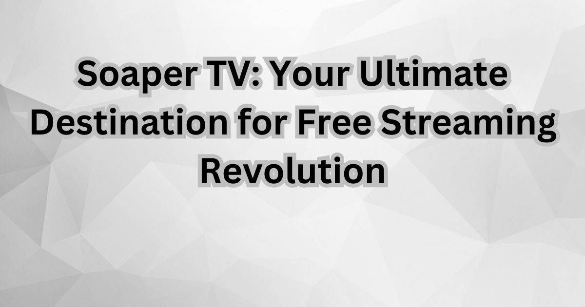 Soaper TV Your Ultimate Destination for Free Streaming Revolution