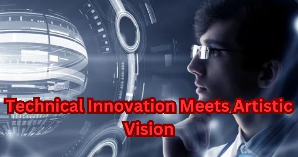 Technical Innovation Meets Artistic Vision