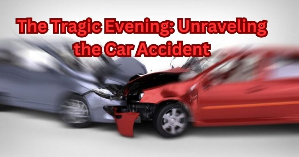 The Tragic Evening Unraveling the Car Accident