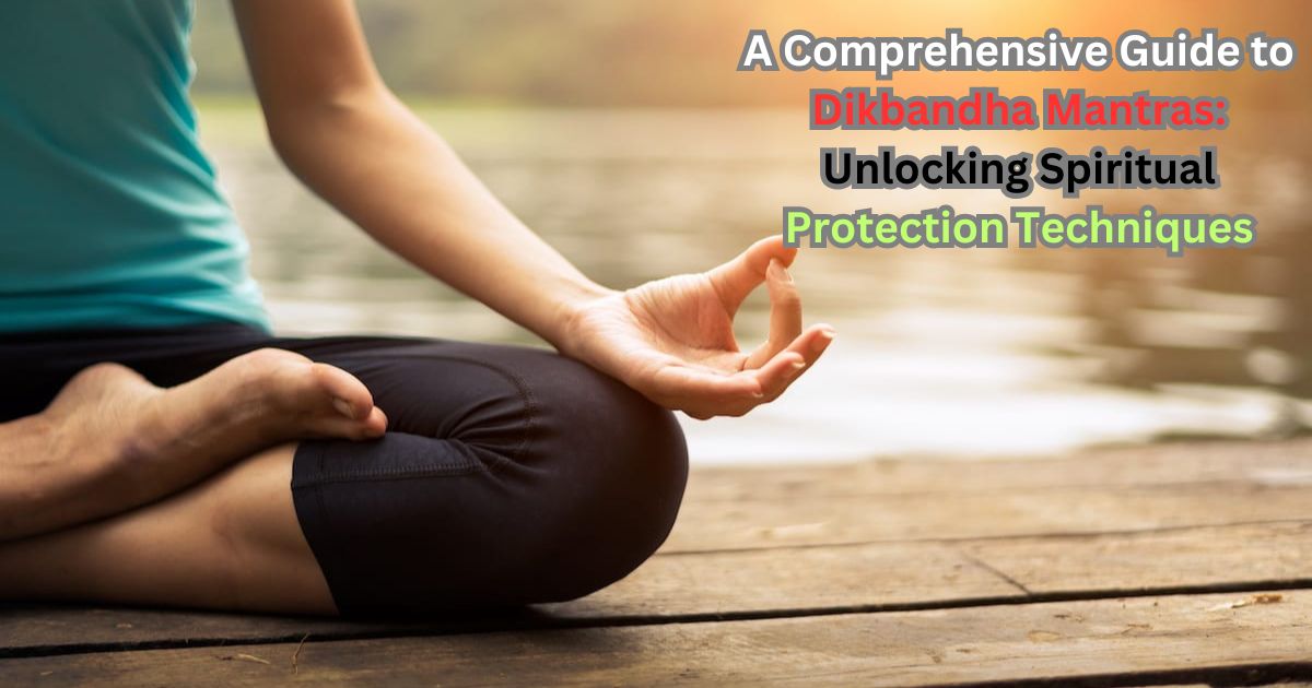 A Comprehensive Guide to Dikbandha Mantras Unlocking Spiritual Protection Techniques