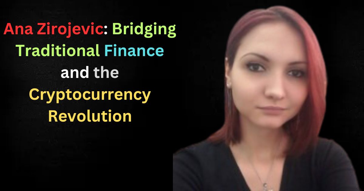 Ana Zirojevic Bridging Traditional Finance and the Cryptocurrency Revolution