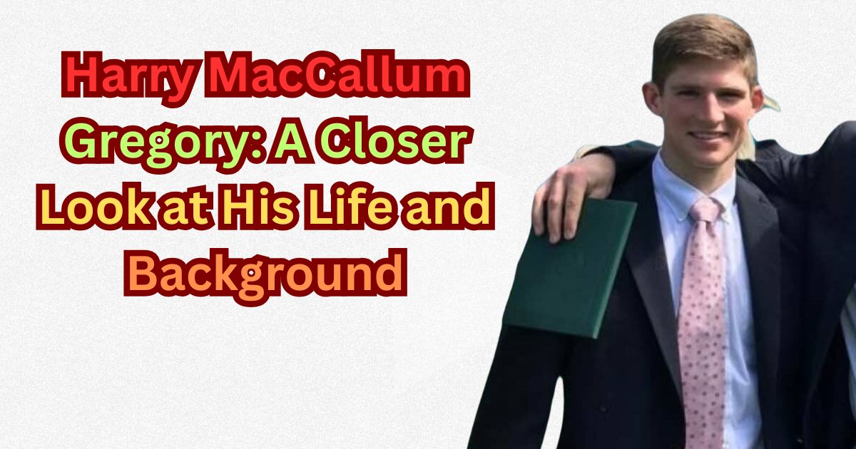 Harry MacCallum Gregory A Closer Look at His Life and Background