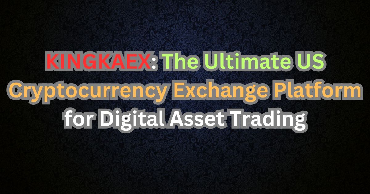 KINGKAEX The Ultimate US Cryptocurrency Exchange Platform for Digital Asset Trading