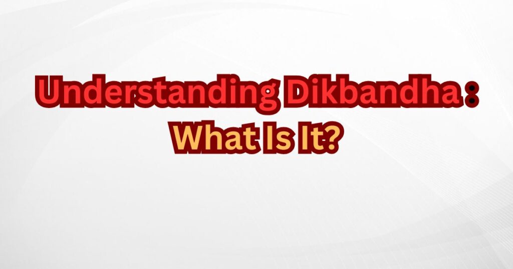 Understanding Dikbandha What Is It