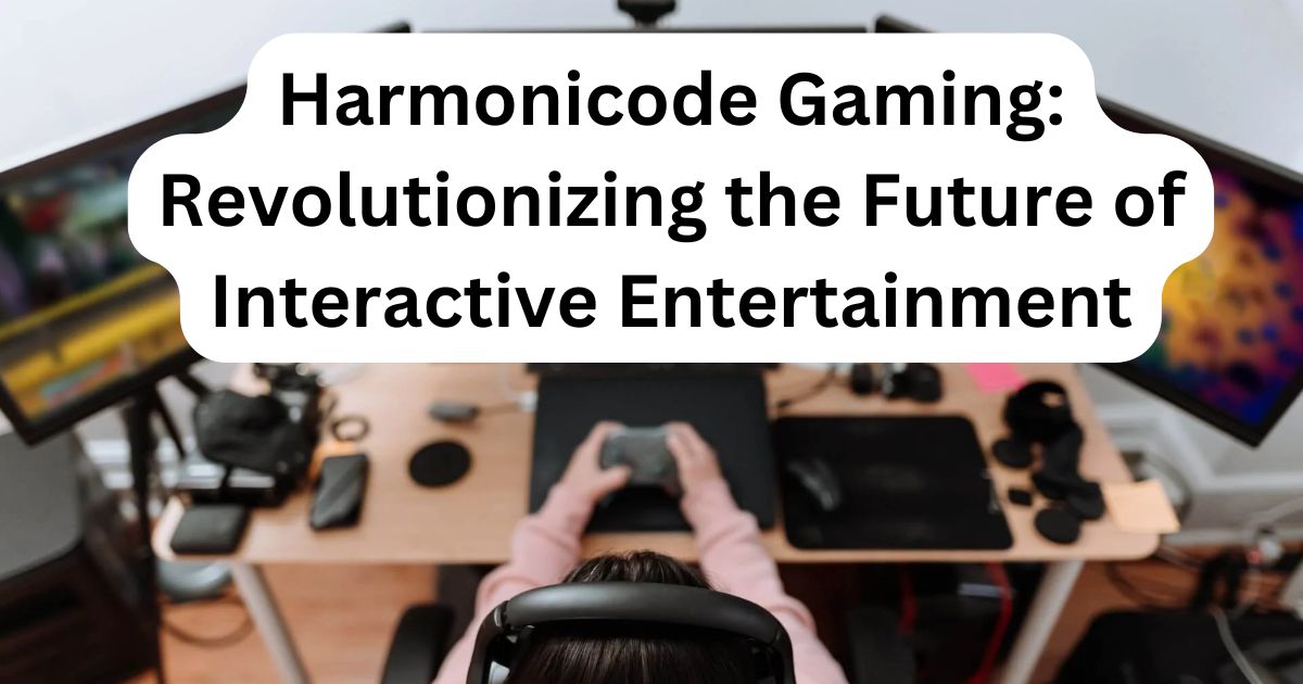 Harmonicode Gaming Revolutionizing the Future of Interactive Entertainment