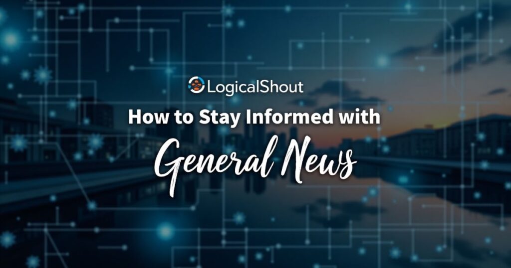 How to Stay Informed with General News LogicalShout